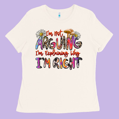 I'm Not Arguing I'm Explaining Why I'm Right Ladies Tee Designed By Zillion Design Studio