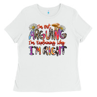 White i'm not arguing i'm explaining why i'm right Ladies Tee - Zillion Design Studio