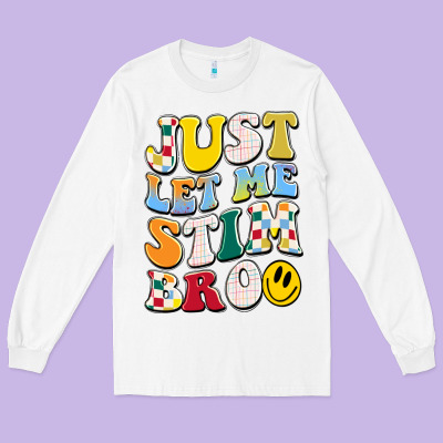 Just Let Me Stim Bro Long Sleeve Tee Designed By Jahusdesignshop
