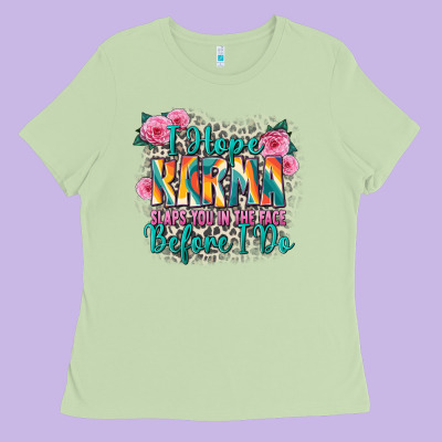 I Hope Karma Slaps You In The Face Before I Do Ladies Tee Designed By Zillion Design Studio