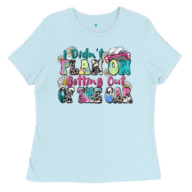 I Didn't Plan On Getting Out Of The Car Ladies Tee by Zillion Design Studio | Teevron