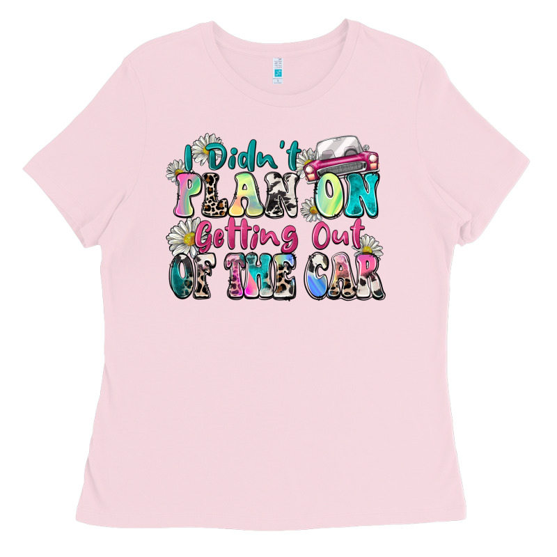 I Didn't Plan On Getting Out Of The Car Ladies Tee by Zillion Design Studio | Teevron