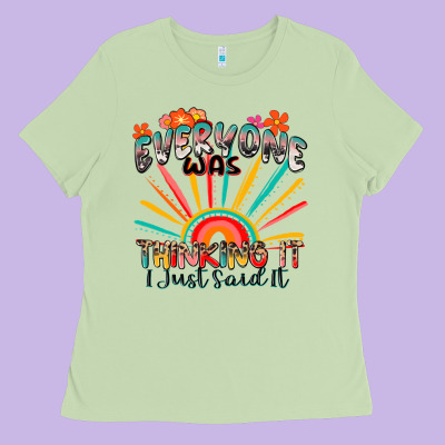 Everyone Was Thinking It I Just Said It Ladies Tee Designed By Zillion Design Studio