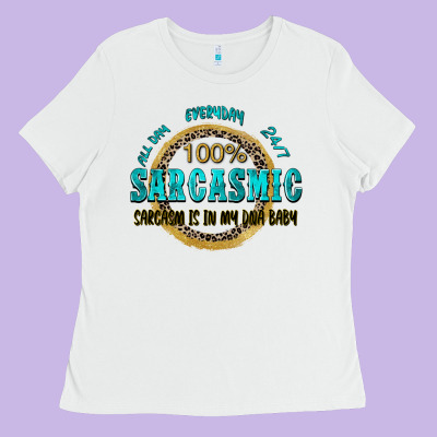 All Day Everyday 247 100 Sarcasmic Sarcasm Is In M Ladies Tee Designed By Zillion Design Studio