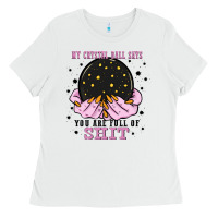 My Crystal Ball Says You Are Full Of Ladies Tee | Teevron