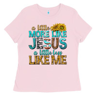 A Little More Like Jesus A Little Less Like Me Ladies Tee | Teevron