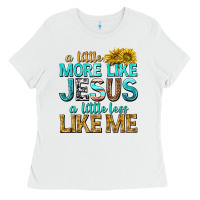 White a little more like jesus a little less like me Ladies Tee - texasbilliewilder