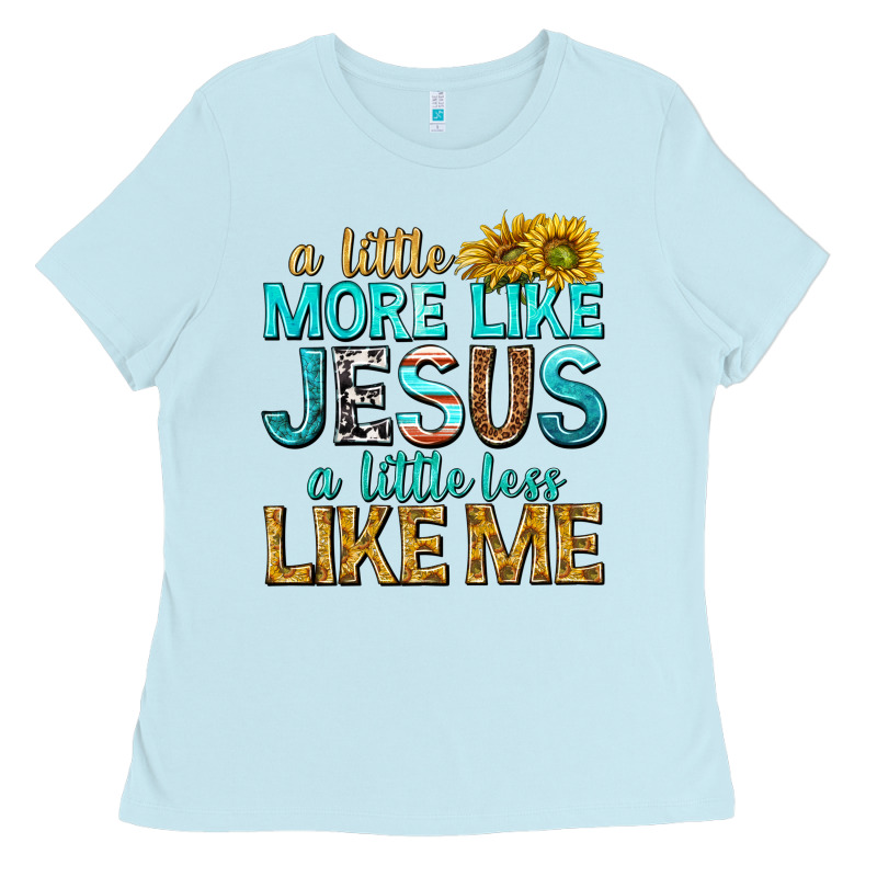 A Little More Like Jesus A Little Less Like Me Ladies Tee by texasbilliewilder | Teevron