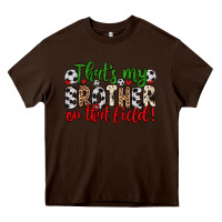 Chocolate Brown that s my brother on that field Heavy Core Tee - Zillion Design Studio