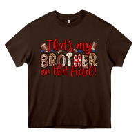Chocolate Brown that s my brother on that field Heavy Core Tee - Zillion Design Studio