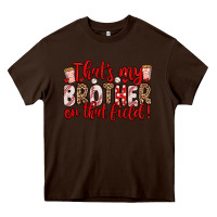 Chocolate Brown that s my brother on that field Heavy Core Tee - Zillion Design Studio
