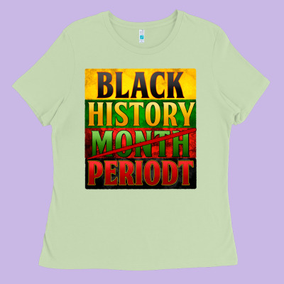 Black History Month Periodt Ladies Tee Designed By Zillion Design Studio
