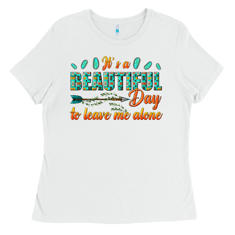 Its A Beautiful Day To Leave Me Alone Ladies Tee by texasbilliewilder | Teevron
