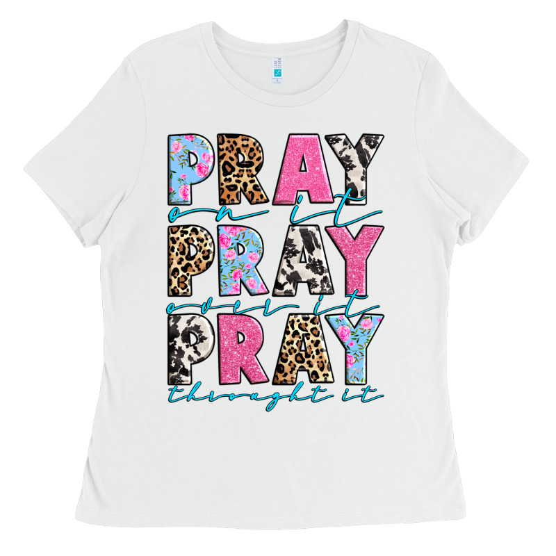Pray On It Pray Over It Pray Throught It Ladies Tee by texasbilliewilder | Teevron