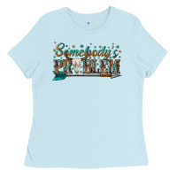 Baby Blue somebodys problem Ladies Tee - texasbilliewilder