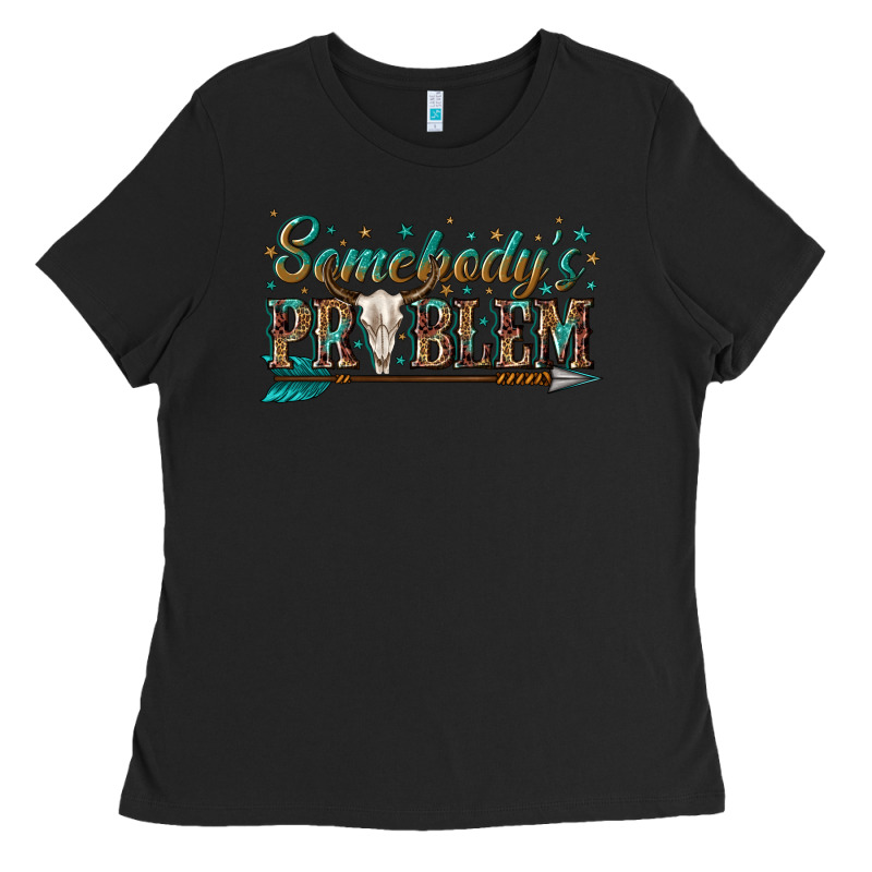 Somebodys Problem Ladies Tee by texasbilliewilder | Teevron