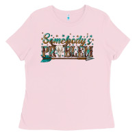Bubblegum Pink somebodys problem Ladies Tee - texasbilliewilder