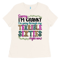 Sorry Im Cranky Im Going Through My Terrible Sixties Right Now Ladies Tee | Teevron