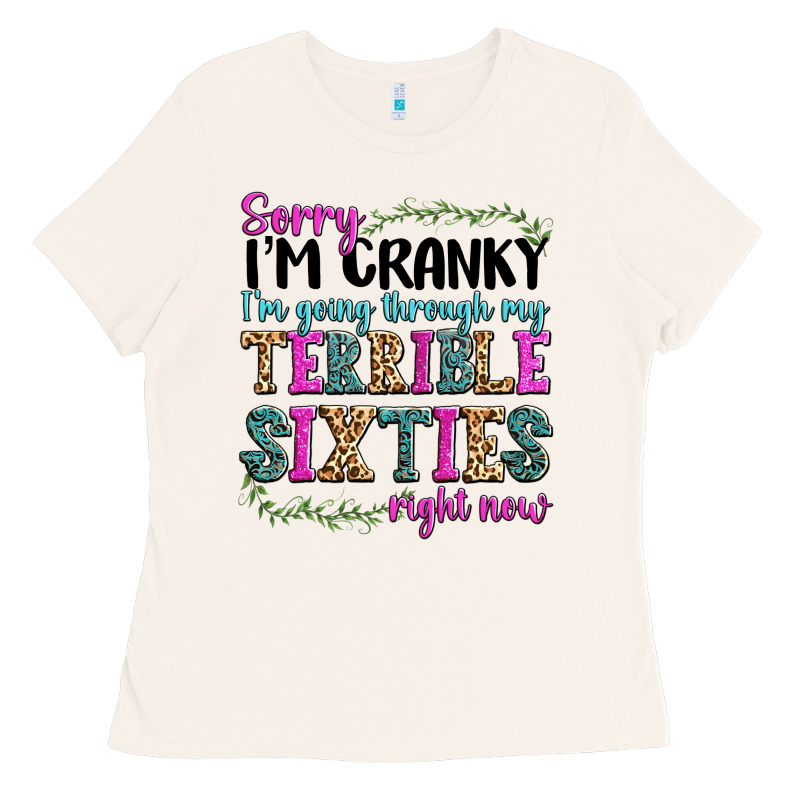 Sorry Im Cranky Im Going Through My Terrible Sixties Right Now Ladies Tee by texasbilliewilder | Teevron
