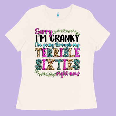 Ladies Tee sorry im cranky im going through my terrible sixties right now