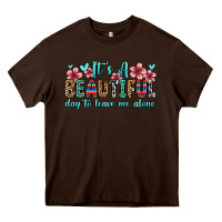 Chocolate Brown it s a beautiful day to leave me alone Heavy Core Tee - Zillion Design Studio