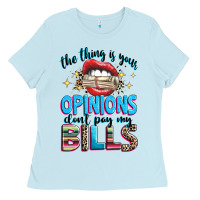Baby Blue the thing is your opinions dont pay my bills Ladies Tee - texasbilliewilder