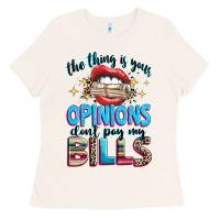 Bone the thing is your opinions dont pay my bills Ladies Tee - texasbilliewilder