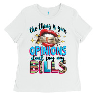 White the thing is your opinions dont pay my bills Ladies Tee - texasbilliewilder