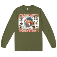 Army Green first i drink the coffee then i do the things Long Sleeve Tee - JahusDesignShop