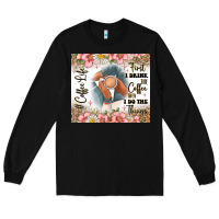 Black first i drink the coffee then i do the things Long Sleeve Tee - JahusDesignShop
