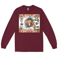 Burgundy first i drink the coffee then i do the things Long Sleeve Tee - JahusDesignShop