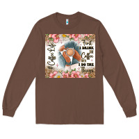 Chestnut first i drink the coffee then i do the things Long Sleeve Tee - JahusDesignShop
