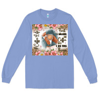 Colony Blue first i drink the coffee then i do the things Long Sleeve Tee - JahusDesignShop