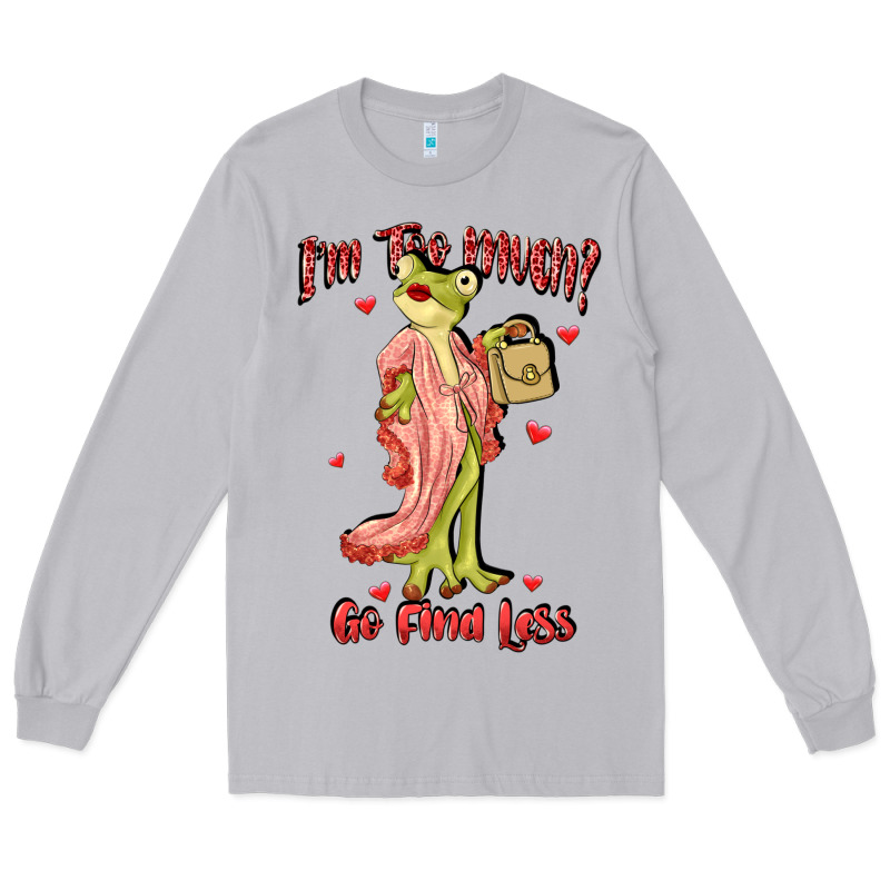 Im Too Much Go Find Less Boujee Frog Funny Long Sleeve Tee by JahusDesignShop | Teevron