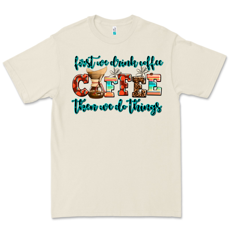 First We Drink Coffee Then We Do Things Premium Tee by AdoDesignShop | Teevron