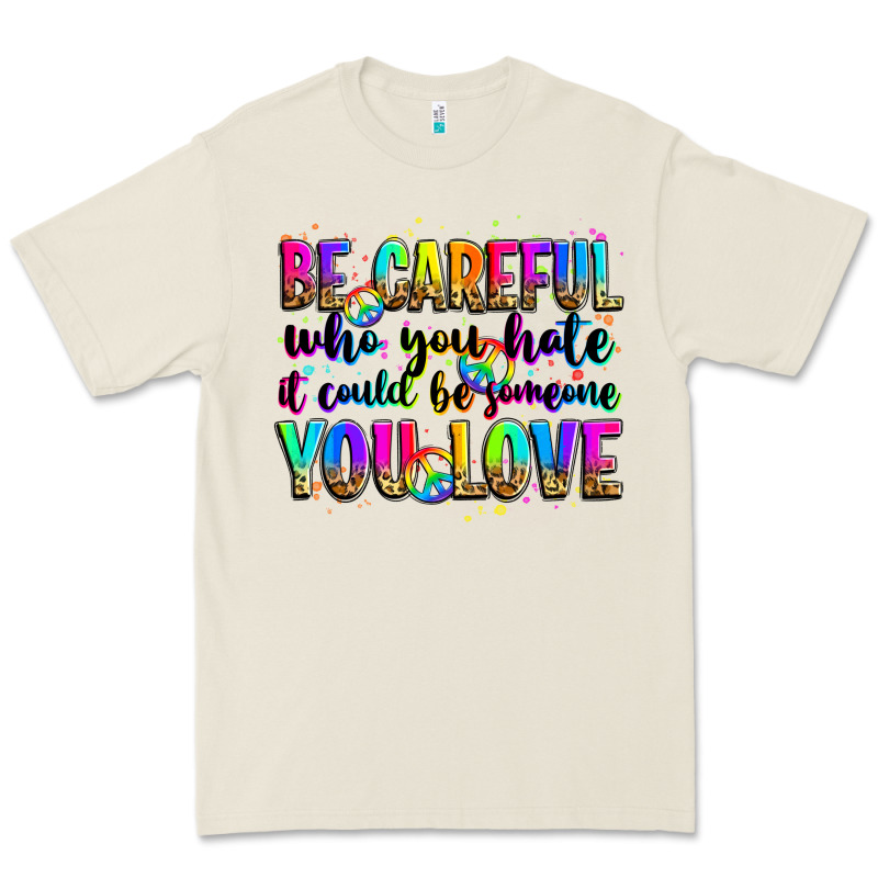 Be Careful Who You Hate It Could Be Someone You Lo Premium Tee by Zillion Design Studio | Teevron