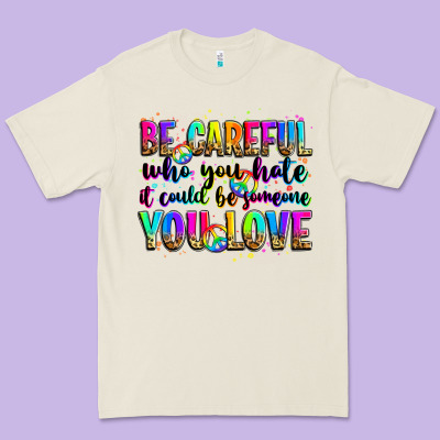 Be Careful Who You Hate It Could Be Someone You Lo Premium Tee Designed By Zillion Design Studio