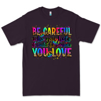 Plum be careful who you hate it could be someone you lo Premium Tee - Zillion Design Studio