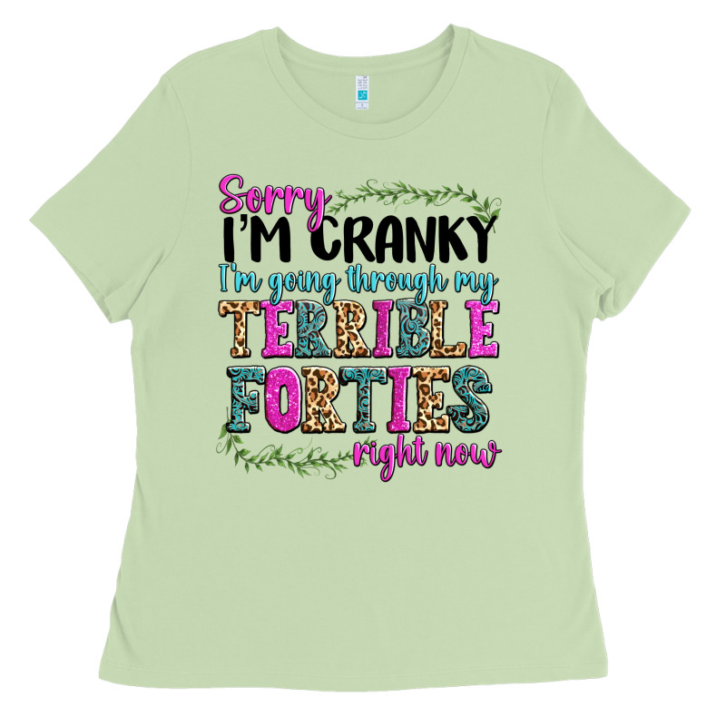 Sorry Im Cranky Im Going Through My Terrible Forti Ladies Tee by texasbilliewilder | Teevron