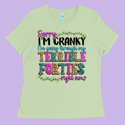Sorry Im Cranky Im Going Through My Terrible Forti Ladies Tee Designed By Texasbilliewilder