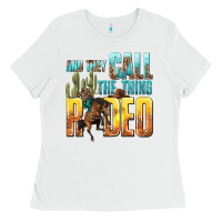 White and they call the thing rodeo Ladies Tee - texasbilliewilder