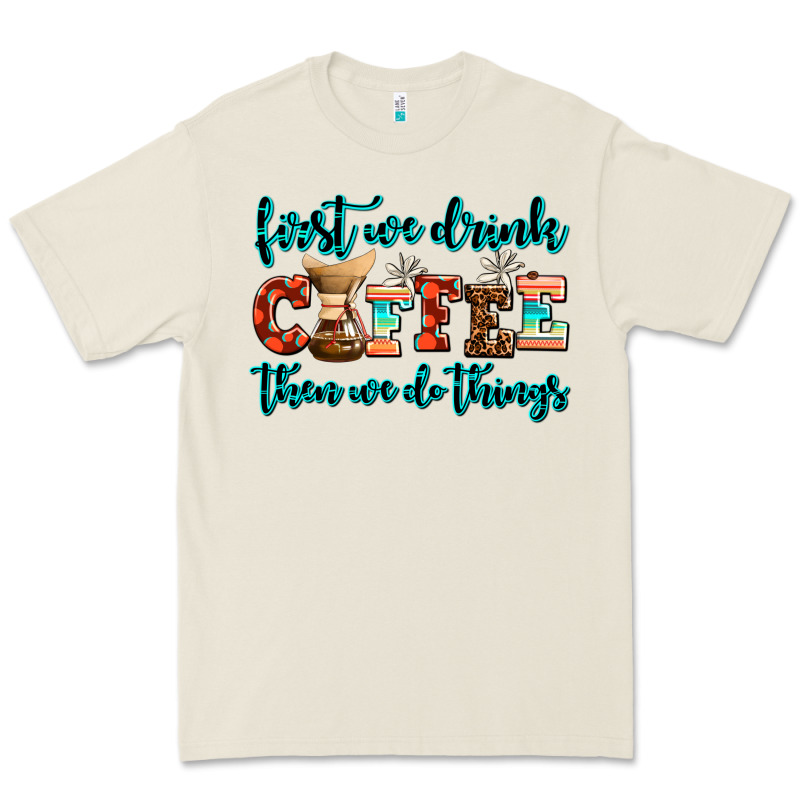 First We Drink Coffee Then We Do Things Premium Tee by AdoDesignShop | Teevron