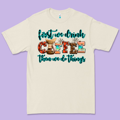 First We Drink Coffee Then We Do Things Premium Tee Designed By Adodesignshop