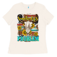 Bone somebodys problem Ladies Tee - texasbilliewilder