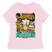 Bubblegum Pink somebodys problem Ladies Tee - texasbilliewilder