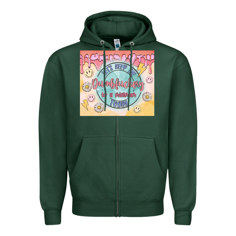 Let's Keep The Dumbfuckery To A Minimum Today Zipper Hoodie by MaliasSmallBusiness | Teevron