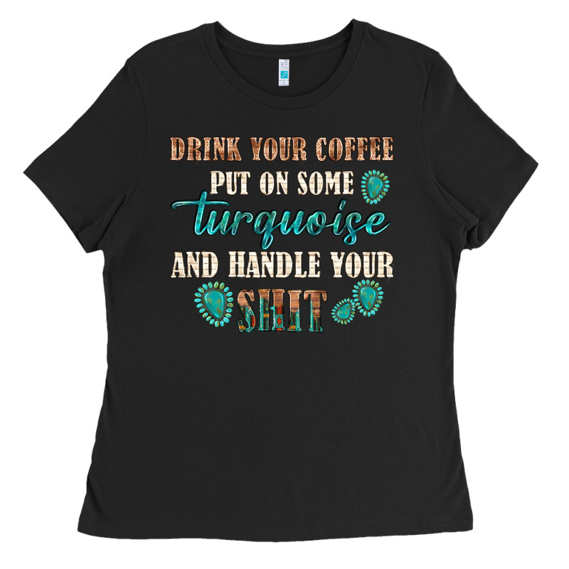 Drink Your Coffee And Handle Your Shit Ladies Tee by texasbilliewilder | Teevron