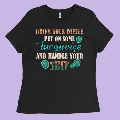 Drink Your Coffee And Handle Your Shit Ladies Tee Designed By Texasbilliewilder