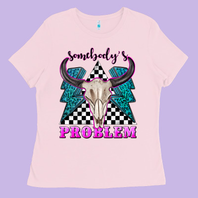 Somebodys Problem Ladies Tee Designed By Texasbilliewilder