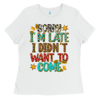 White sorry i am late i didnt want to come Ladies Tee - texasbilliewilder